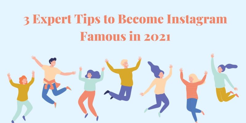 3 Expert Tips to Become Instagram Famous in 2021 1 3 Expert Tips to Become Instagram Famous in 2021