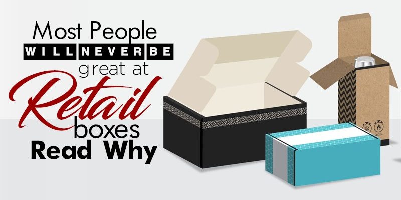 Most People Will Never Be Great at Retail Boxes. Read Why 1 retail boxes